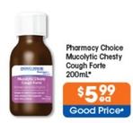 Pharmacy Choice - Mucolytic Chesty Cough Forte 200ml offers at $5.99 in Good Price Pharmacy