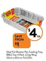 Glad - Foil Roaster Pan Cooking Tray, Bbq Tray 4 Pack, Cling Wrap 33cm x 60m Or Foil 20m offers at $4 in Foodworks