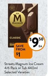 Streets - Magnum Ice Cream 4/6 Pack Or Tub 440ml Selected Varieties offers at $9.5 in Foodworks