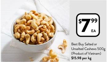 Best Buy - Salted Or Unsalted Cashews 500g (Product Of Vietnam) offers at $7.99 in Foodworks