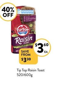 Tip Top - Raisin Toast 520/600g offers at $3.6 in Foodworks