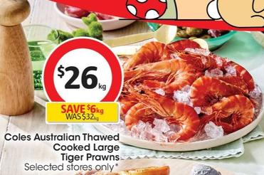 Coles - Australian Thawed Cooked Large Tiger Prawns offers at $26 in Coles