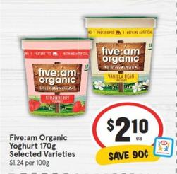 Five:am Organic Yoghurt 170g Selected Varieties offers at $2.1 in IGA