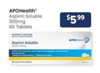 Apohealth - Aspirin Soluble 300mg 60 Tablets offers at $5.99 in Advantage Pharmacy