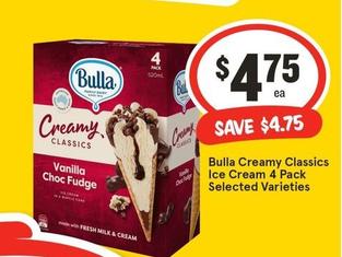 Bulla - Creamy Classics Ice Cream 4 Pack Selected Varieties offers at $4.75 in IGA