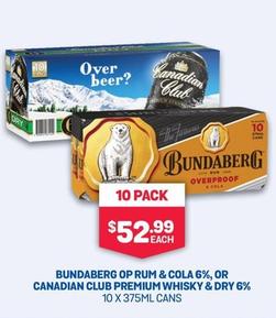 Bundaberg - Op Rum & Cola 6%, Or Canadian Club Premium Whisky & Dry 6% 10 X 375ml Cans offers at $52.99 in Bottlemart