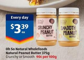 Oh So Natural - Wholefoods Natural Peanut Butter 375g offers at $3.39 in ALDI