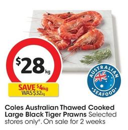 Coles - Australian Thawed Cooked Large Black Tiger Prawns offers at $28 in Coles