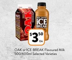 Oak - Or Ice Break Flavoured Milk 500/600ml Selected Varieties offers at $3.5 in Foodworks