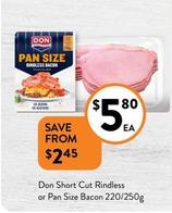 Don - Short Cut Rindless Or Pan Size Bacon 220/250g offers at $5.8 in Foodworks