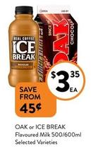 Oak - Or Ice Break Flavoured Milk 500/600ml Selected Varieties offers at $3.35 in Foodworks