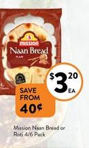 Mission - Naan Bread Or Roti 4/6 Pack offers at $3.2 in Foodworks