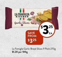 La Famiglia - Garlic Bread Slices 9 Pack 270g offers at $3.25 in Foodworks