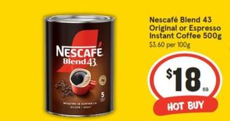 Nescafe - Blend 43 Original Or Espresso Instant Coffee 500g offers at $18 in IGA