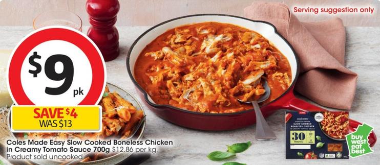 Coles - Made Easy Slow Cooked Boneless Chicken in Creamy Tomato Sauce 700g offers at $9 in Coles