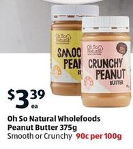 Oh So Natural - Wholefoods Peanut Butter 375g offers at $3.39 in ALDI