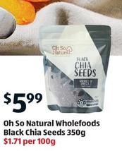 Oh So Natural - Wholefoods Black Chia Seeds 350g offers at $5.99 in ALDI