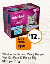 Whiskas - So Fishy Or Meaty Recipes Wet Cat Food 12 Pack X 85g offers at $12 in Foodworks