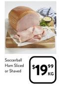 Soccerball Ham Sliced Or Shaved offers at $19.99 in Foodworks