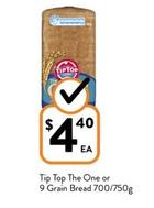 Tip Top - The One Or 9 Grain Bread 700/750g offers at $4.4 in Foodworks