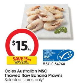 Coles - Australian Msc Thawed Raw Banana Prawns offers at $15 in Coles