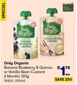 Only Organic - Banana Blueberry & Quinoa or Vanilla Bean Custard 6 Months 120g offers at $1.75 in BIG W