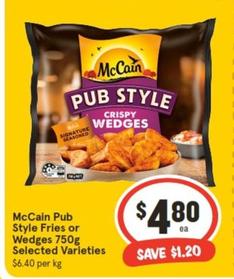 Mccain - Pub Style Fries Or Wedges 750g Selected Varieties offers at $4.8 in IGA