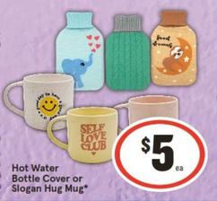Hot Water Bottle Cover Or Slogan Hug Mug offers at $5 in IGA