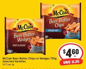 Mccain - Beer Batter Chips Or Wedges 750g Selected Varieties offers at $4.6 in IGA