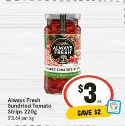 Always Fresh - Sundried Tomato Strips 220g offers at $3 in IGA