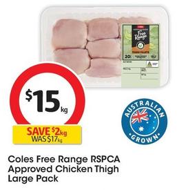 Coles - Free Range Rspca Approved Chicken Thigh Large Pack offers at $15 in Coles