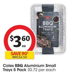 Coles - Bbq Aluminium Small Trays 5 Pack offers at $3.6 in Coles