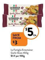 La Famiglia - Entertainer Garlic Slices 450g offers at $5 in Foodworks