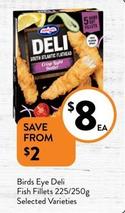 Birds Eye - Deli Fish Fillets 225/250g Selected Varieties offers at $8 in Foodworks