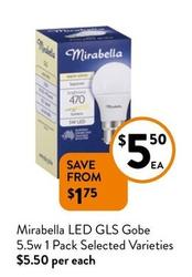 Mirabella - Led Gls Gobe 5.5w 1 Pack Selected Varieties offers at $5.5 in Foodworks