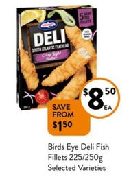 Birds Eye - Deli Fish Fillets 225/250g Selected Varieties  offers at $8.5 in Foodworks