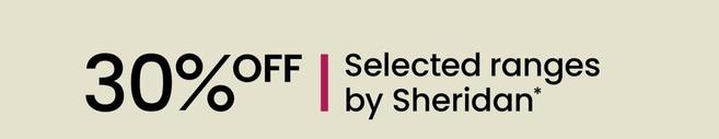 30% off Selected Ranges by Sheridan* offers in Myer