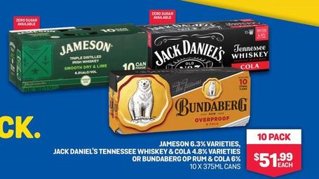 Jameson - 6.3% VARIETIES, JACK DANIEL'S TENNESSEE WHISKEY & COLA 4.8% VARIETIES 10 PACK OR BUNDABERG OP RUM & COLA 6% $51.909 10 X 375ML CANS offers at $51.99 in Bottlemart