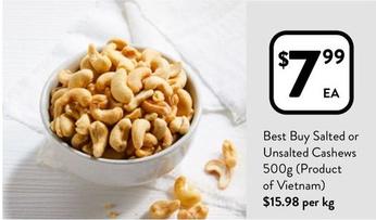 Best Buy - Salted Or Unsalted Cashews 500g (product Of Vietnam) offers at $7.99 in Foodworks