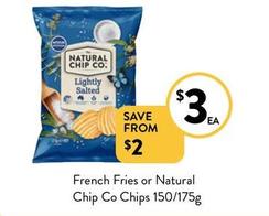 French Fries - or Natural Chip Co Chips 150/175g offers at $3 in Foodworks