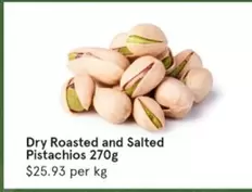 Dry Roasted and Salted Pistachios 270g offers at $14 in IGA
