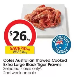 Coles - Australian Thawed Cooked Extra Large Black Tiger Prawns offers at $26 in Coles